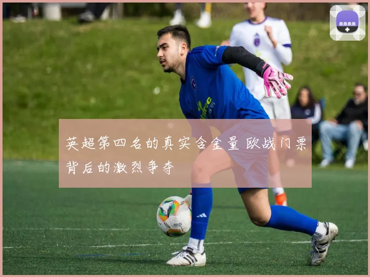 英超第四名的真实含金量 欧战门票背后的激烈争夺